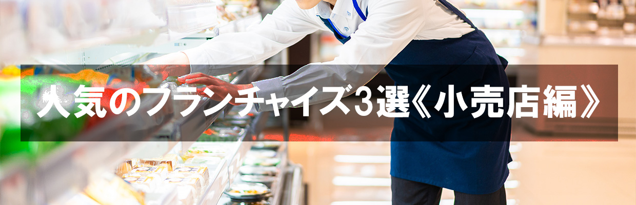 1_フランチャイズ おすすめ_人気のフランチャイズ3選《小売店編》