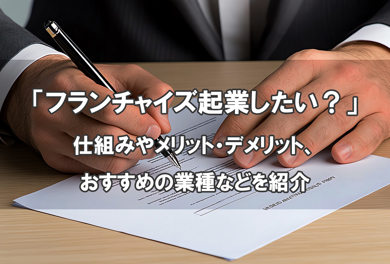 フランチャイズ起業したい？仕組みやメリット・デメリット、おすすめの業種などを紹介