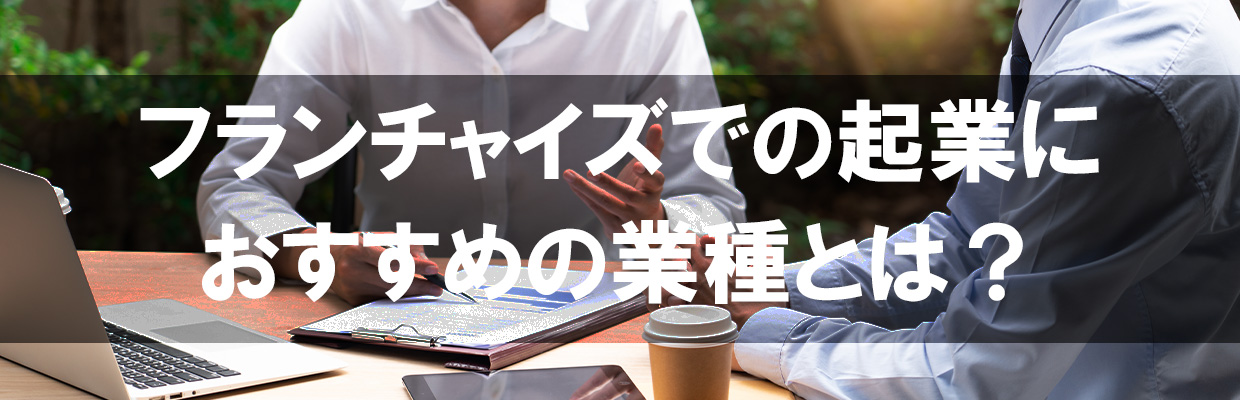 2_フランチャイズ 起業_フランチャイズでの起業におすすめの業種とは？