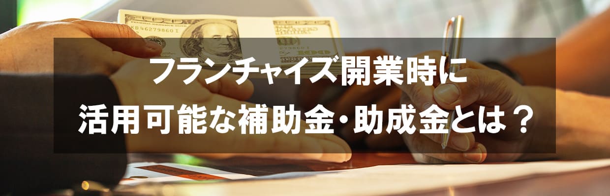 3_フランチャイズ 補助金_フランチャイズ開業時に活用可能な補助金・助成金とは？