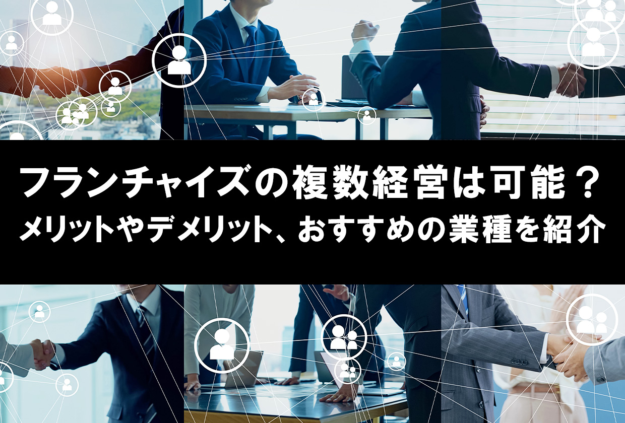 フランチャイズの複数経営は可能？メリットやデメリット、おすすめの業種を紹介