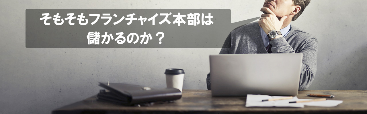 9_フランチャイズ 搾取_そもそもフランチャイズ本部は儲かるのか？