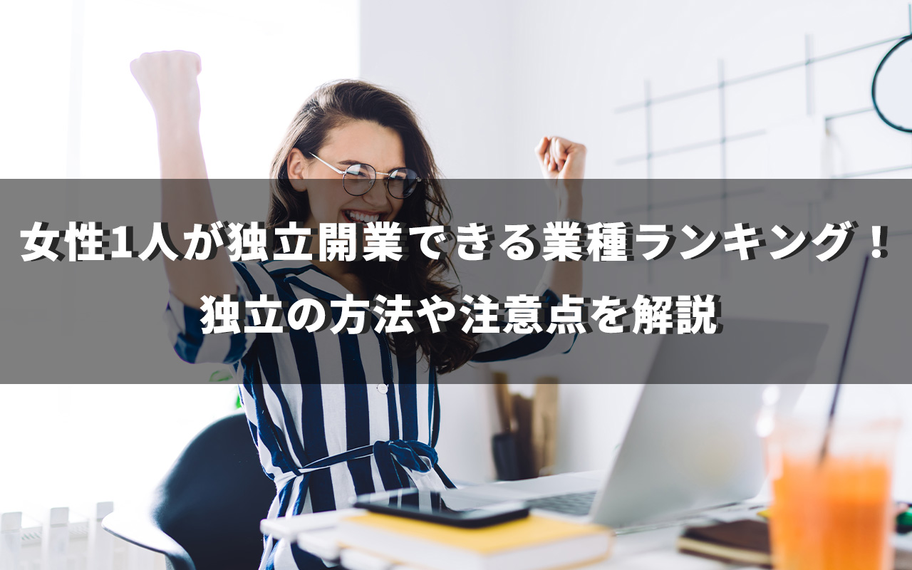 女性1人が独立開業できる業種ランキング！独立の方法や注意点を解説